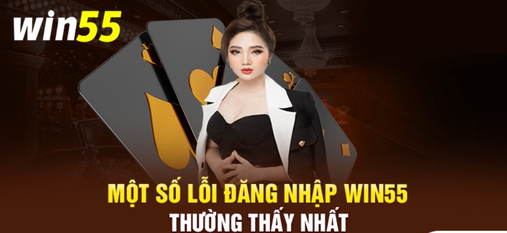 Hạn chế các lỗi thường gặp khi đăng nhập Win55