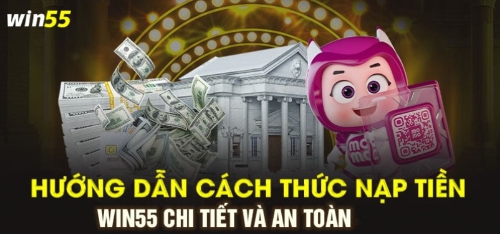 Hướng dẫn cách nạp tiền Win55 nhanh gọn và dễ thao tác